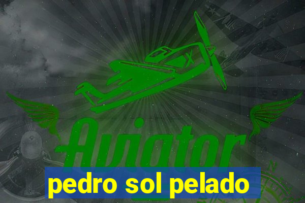 pedro sol pelado